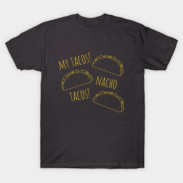 My Tacos Nacho Tacos Taco Lovers Shirt T-Shirt by HungryDinoDesign